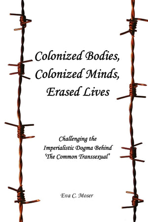 Colonized Bodies, Colonized Minds, Erased Lives  Challenging the Imperialistic Dogma Behind 'The Common Transsexual',Used