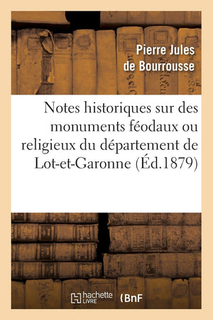 Notes Historiques Sur Des Monuments Fodaux Ou Religieux Du Dpartement De Lotetgaronne, (D.1879) (Religion) (French Editi,New