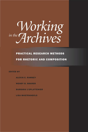 Working In The Archives: Practical Research Methods For Rhetoric And Composition,Used