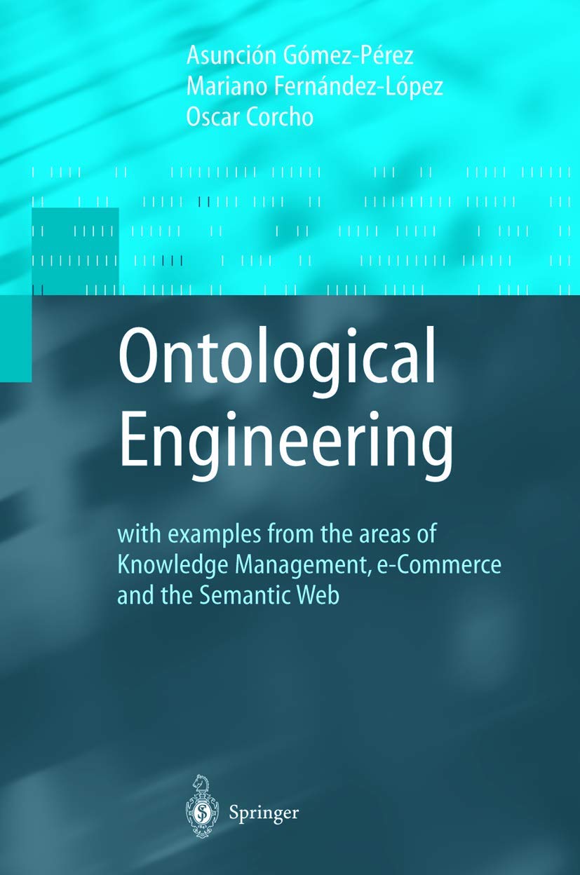 Ontological Engineering: with examples from the areas of Knowledge Management, eCommerce and the Semantic Web. First Edition (A,New