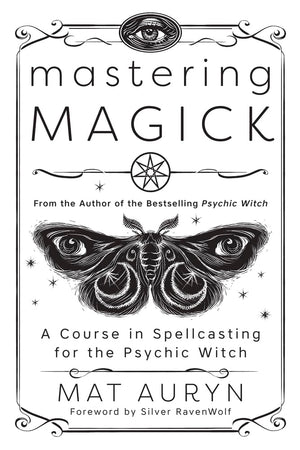 Mastering Magick: A Course in Spellcasting for the Psychic Witch (Mat Auryn's Psychic Witch, 2),New