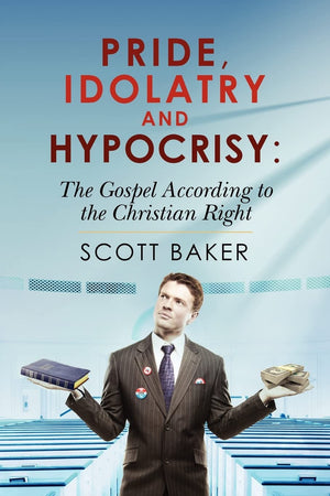 Pride, Idolatry And Hypocrisy: The Gospel According To The Christian Right,Used