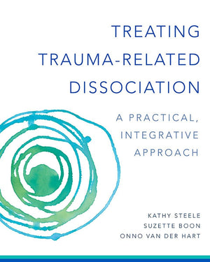 Treating TraumaRelated Dissociation: A Practical, Integrative Approach (Norton Series on Interpersonal Neurobiology),New