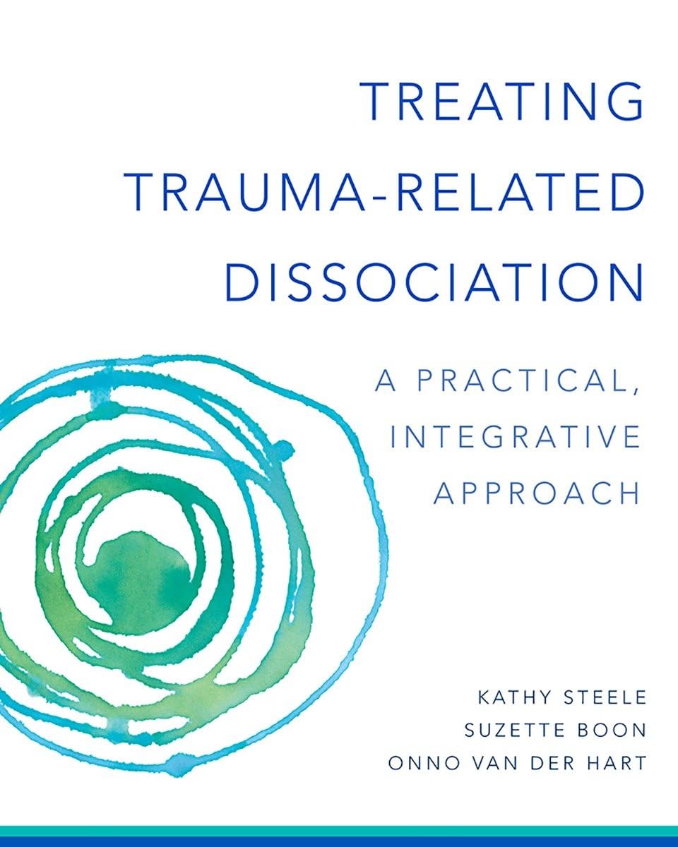Treating TraumaRelated Dissociation: A Practical, Integrative Approach (Norton Series on Interpersonal Neurobiology),New