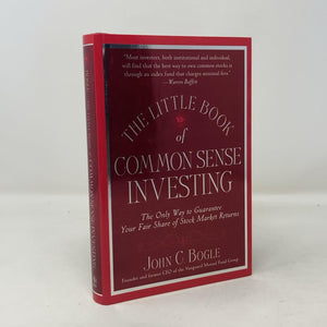 The Little Book Of Common Sense Investing: The Only Way To Guarantee Your Fair Share Of Stock Market Returns