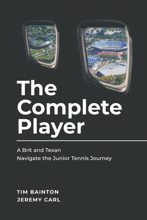 The Complete Player: A Brit and A Texan Navigate the Junior Tennis Journey,Used