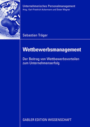 Wettbewerbsmanagement: Der Beitrag von Wettbewerbsvorteilen zum Unternehmenserfolg (Unternehmerisches Personalmanagement) (Germa,New