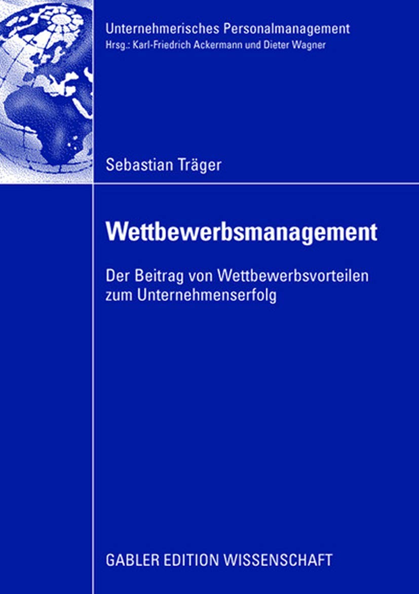 Wettbewerbsmanagement: Der Beitrag von Wettbewerbsvorteilen zum Unternehmenserfolg (Unternehmerisches Personalmanagement) (Germa,New