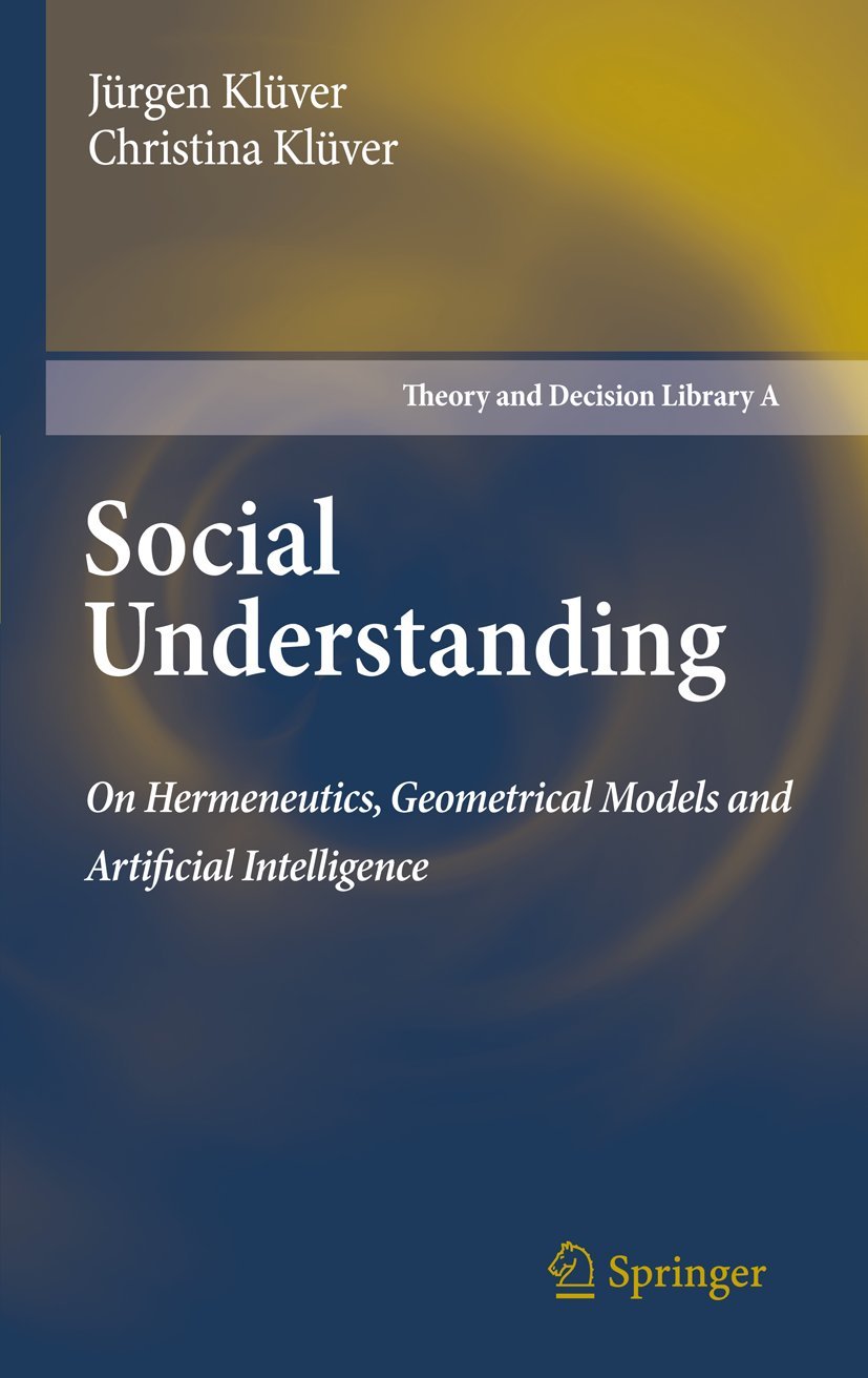 Social Understanding: On Hermeneutics, Geometrical Models and Artificial Intelligence (Theory and Decision Library A:, 47),Used