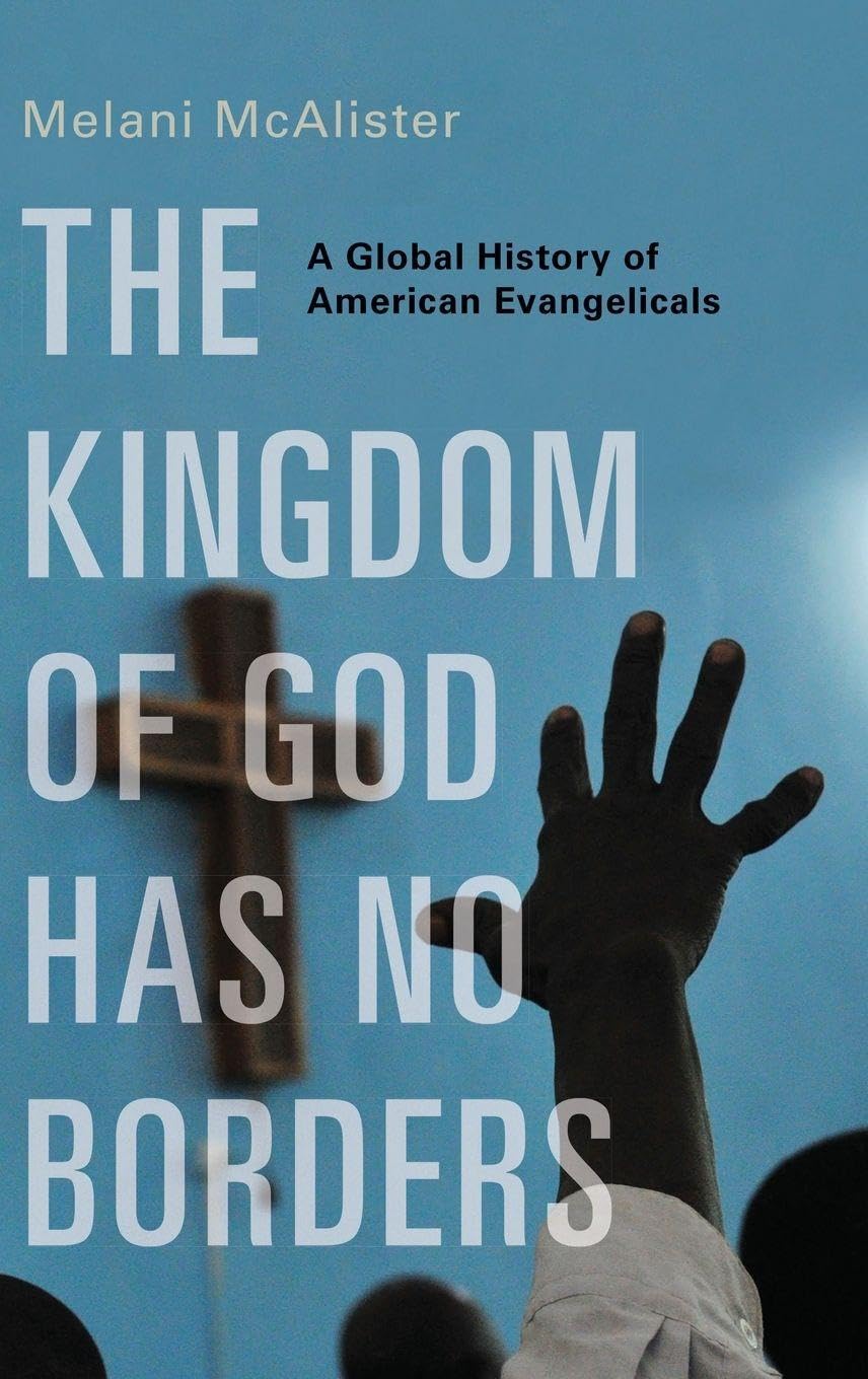 The Kingdom of God Has No Borders: A Global History of American Evangelicals-Used