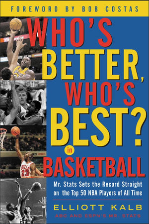 Who'S Better, Who'S Best In Basketball?: Mr Stats Sets The Record Straight On The Top 50 Nba Players Of All Time