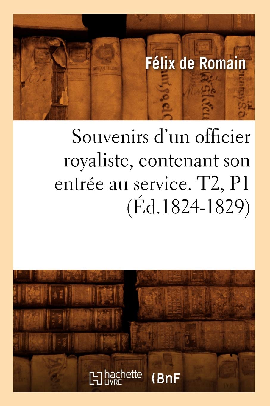 Souvenirs D'Un Officier Royaliste, Contenant Son Entre Au Service. T2, P1 (D.18241829) (Histoire) (French Edition),New