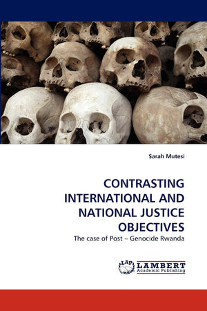 CONTRASTING INTERNATIONAL AND NATIONAL JUSTICE OBJECTIVES: The case of Post ? Genocide Rwanda,Used
