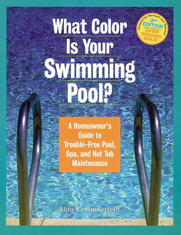 What Color Is Your Swimming Pool? A Homeowner'S Guide To Troublefree Pool, Spa & Hottub Maintenance,New