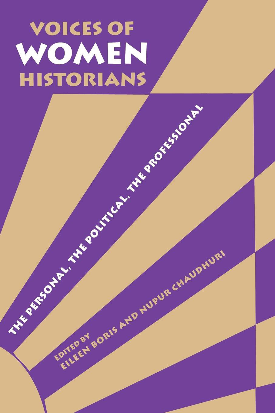 Voices Of Women Historians: The Personal, The Political, The Professional