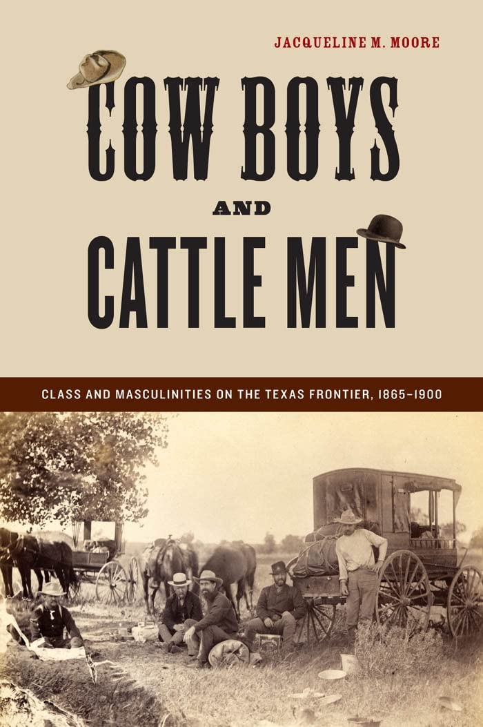 Cow Boys And Cattle Men: Class And Masculinities On The Texas Frontier, 18651900,New