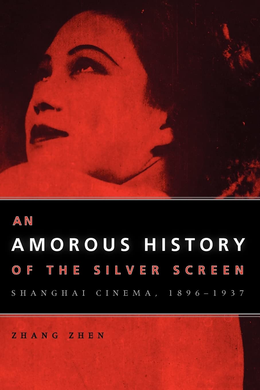 An Amorous History of the Silver Screen: Shanghai Cinema, 18961937 (Cinema and Modernity),New