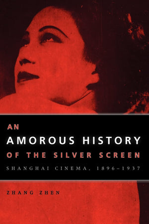 An Amorous History of the Silver Screen: Shanghai Cinema, 18961937 (Cinema and Modernity),Used