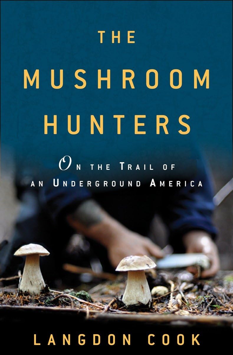 The Mushroom Hunters: On The Trail Of An Underground America,New