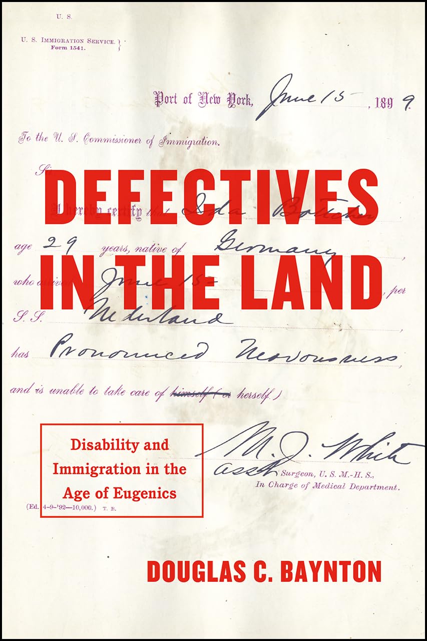 Defectives in the Land: Disability and Immigration in the Age of Eugenics,New