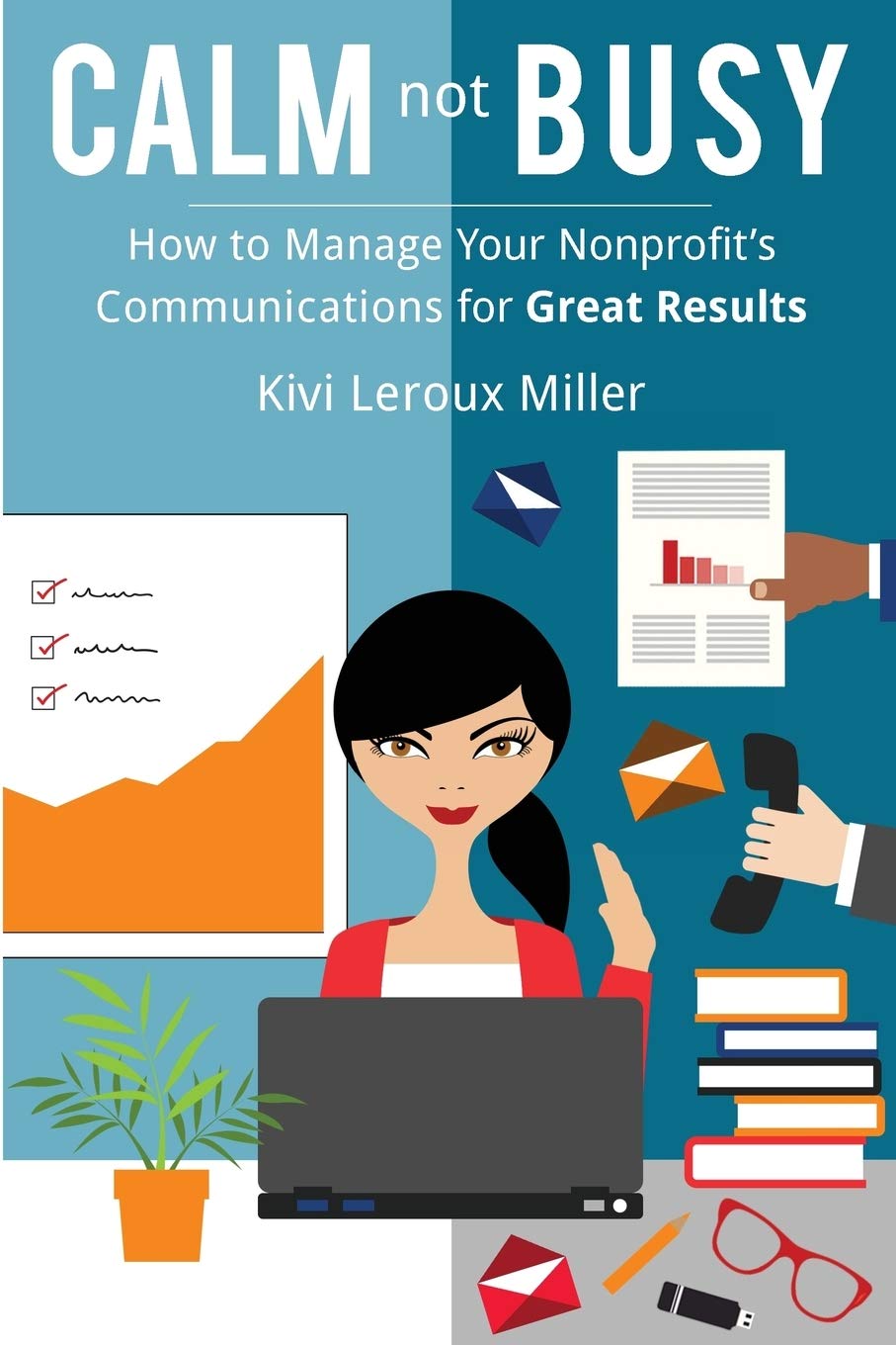 CALM not BUSY: How to Manage Your Nonprofit's Communications for Great Results,New