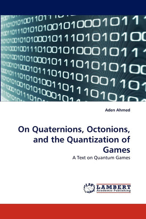 On Quaternions, Octonions, and the Quantization of Games: A Text on Quantum Games,Used