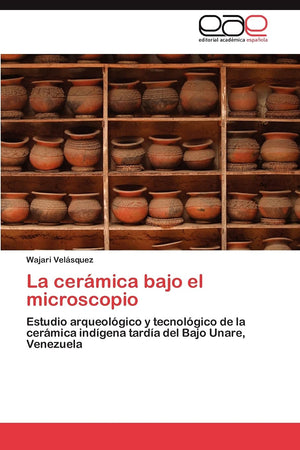 La cermica bajo el microscopio: Estudio arqueolgico y tecnolgico de la cermica indgena tarda del Bajo Unare, Venezue,Used