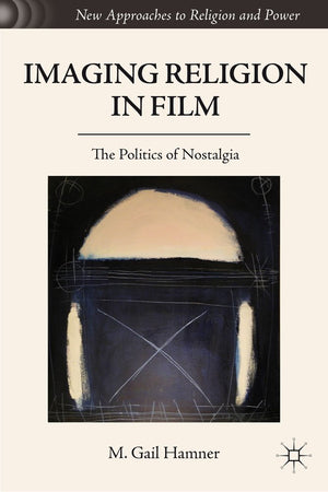 Imaging Religion In Film: The Politics Of Nostalgia (New Approaches To Religion And Power),Used