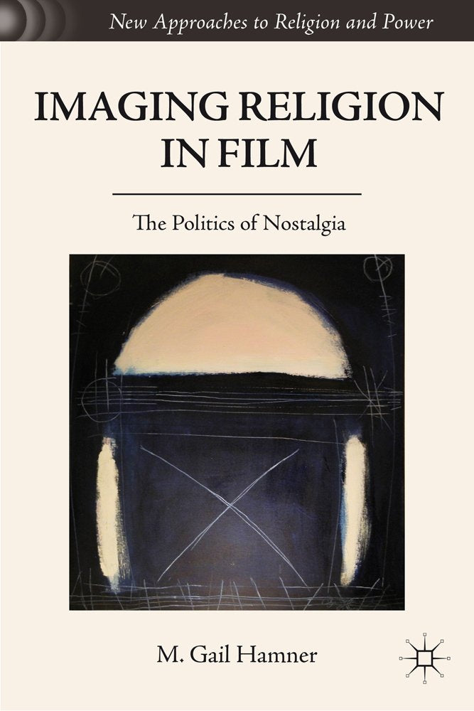 Imaging Religion In Film: The Politics Of Nostalgia (New Approaches To Religion And Power),Used
