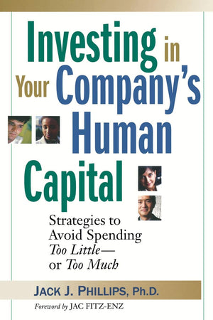 Investing In Your Company'S Human Capital: Strategies To Avoid Spending Too Little  Or Too Much,New