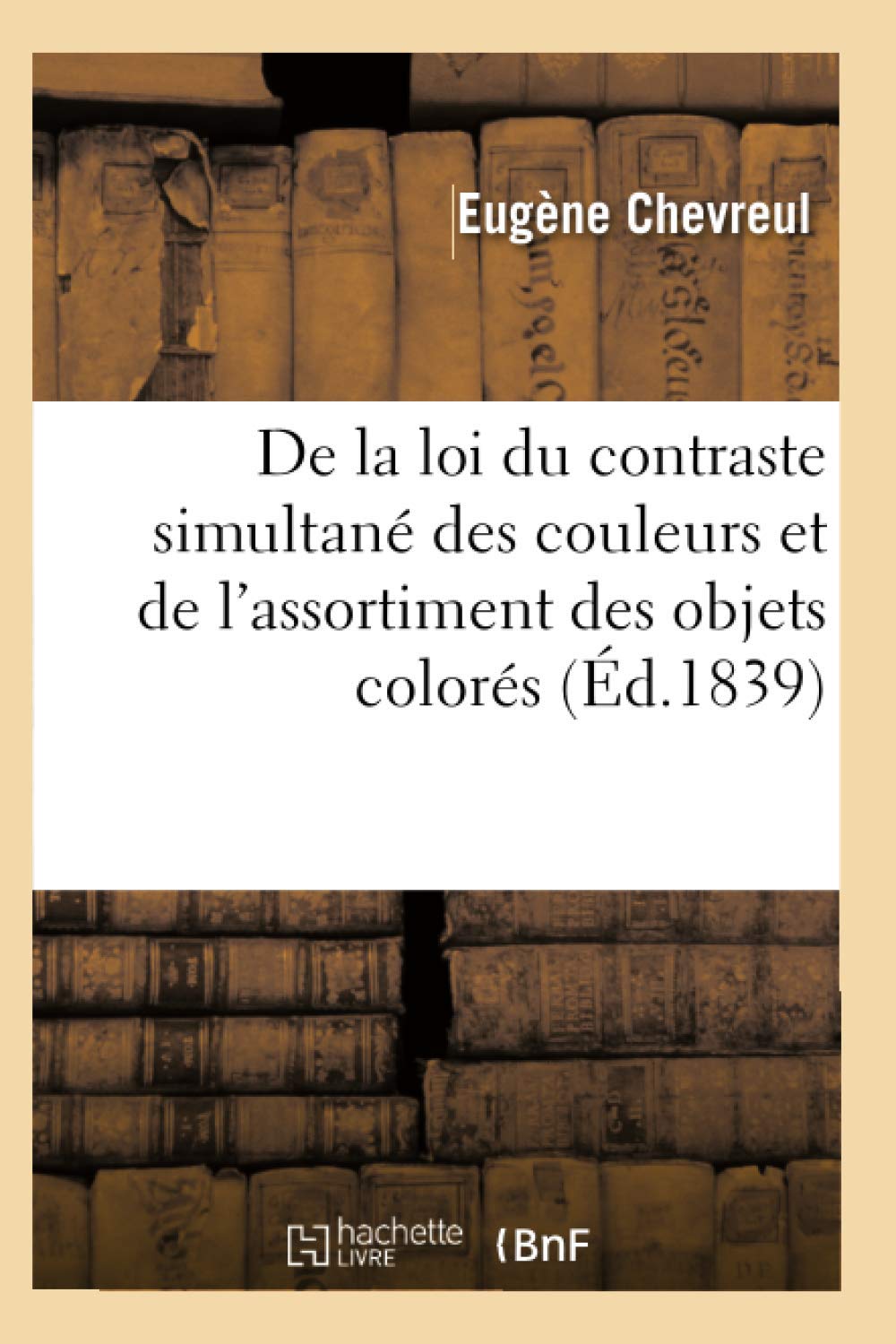 De La Loi Du Contraste Simultan Des Couleurs Et De L'Assortiment Des Objets Colors (D.1839) (Sciences) (French Edition),New
