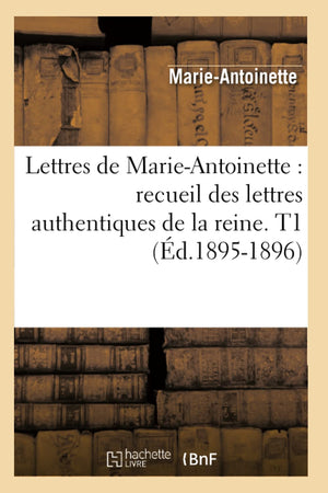 Lettres De Marieantoinette: Recueil Des Lettres Authentiques De La Reine. T1 (D.18951896) (Histoire) (French Edition),New