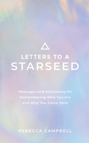 Letters To A Starseed: Messages And Activations For Remembering Who You Are And Why You Came Here