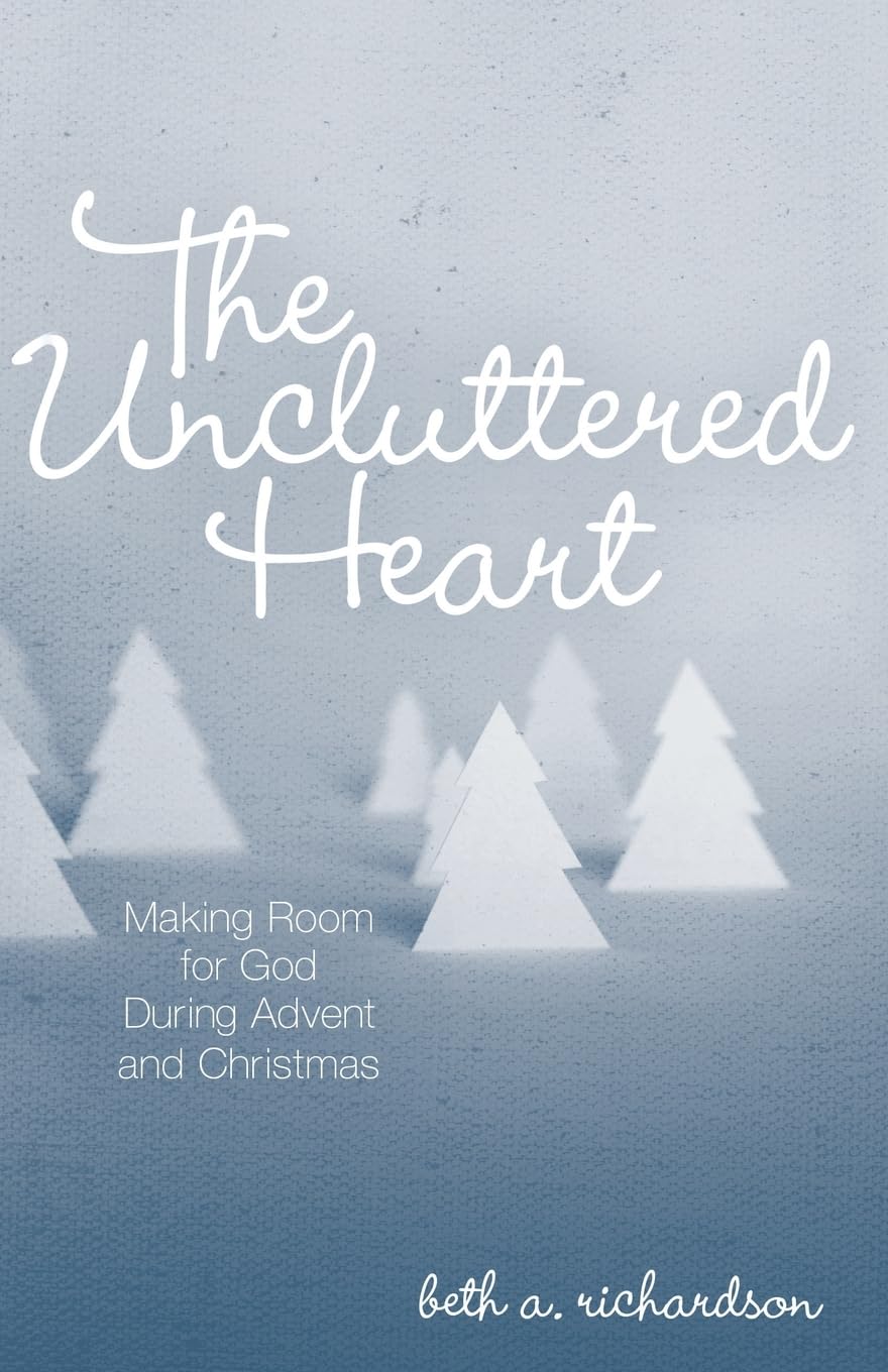 The Uncluttered Heart: Making Room for God During Advent and Christmas,New