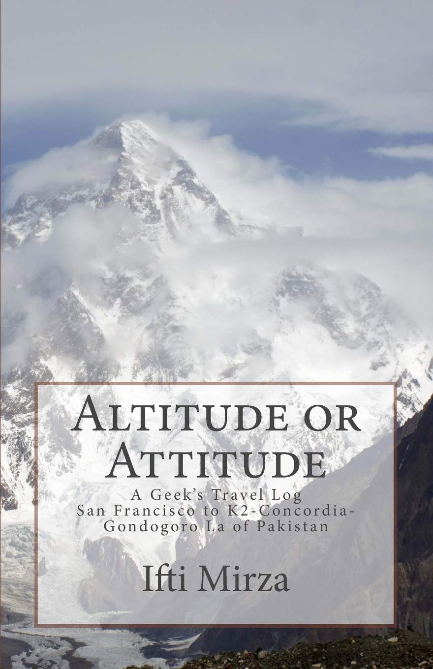 Altitude or Attitude: A Geeks's Travel log; San Francisco to ConcordiaK2Gondogoro La of Pakistan,Used
