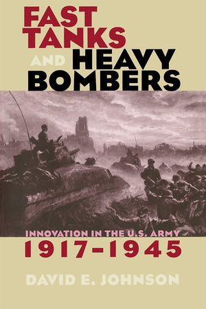 Fast Tanks And Heavy Bombers: Innovation In The U.S. Army, 19171945 (Cornell Studies In Security Affairs),Used