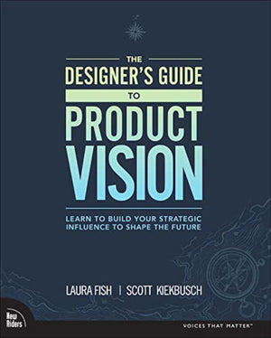 Designer's Guide to Product Vision, The: Learn to build your strategic influence to shape the future,Used