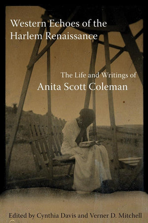 Western Echoes Of The Harlem Renaissance: The Life And Writings Of Anita Scott Coleman,New
