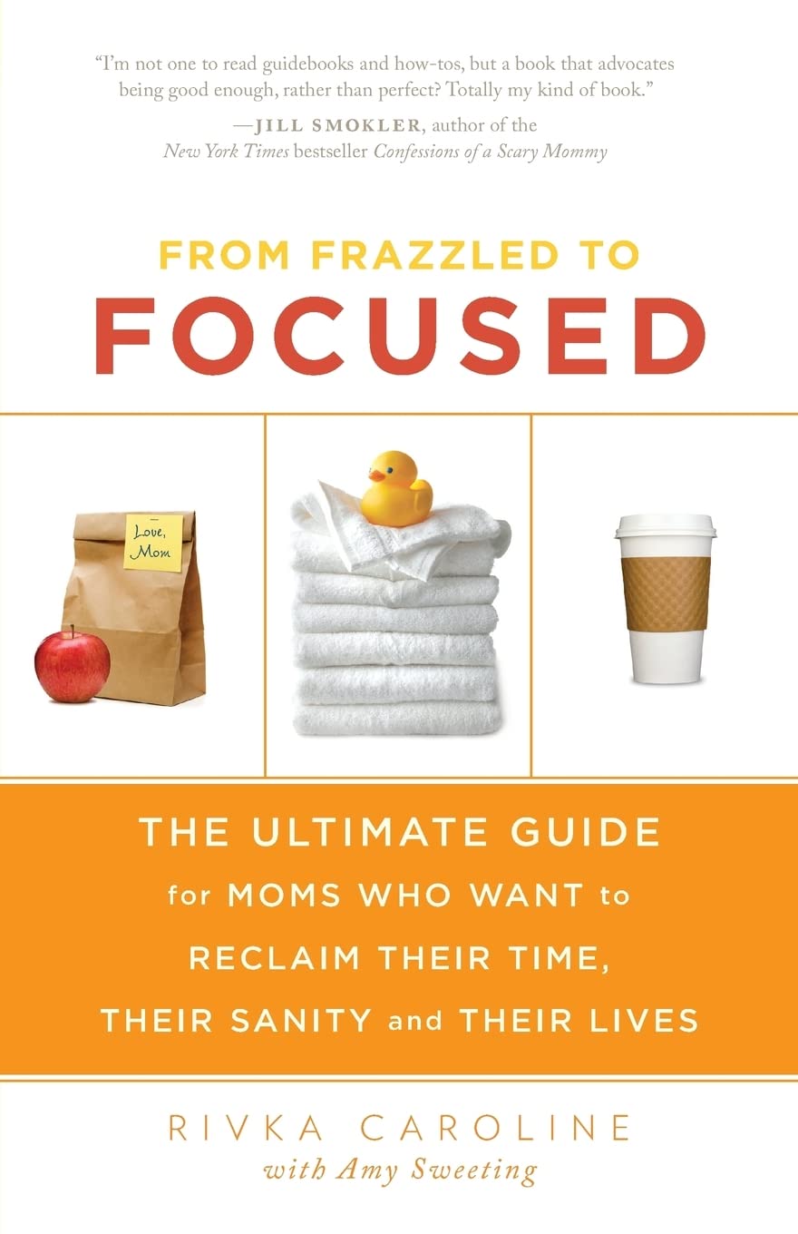 From Frazzled to Focused: The Ultimate Guide for Moms Who Want to Reclaim Their Time, Their Sanity and Their Lives,Used