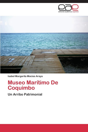 Museo Martimo De Coquimbo: Un Arribo Patrimonial (Spanish Edition),Used