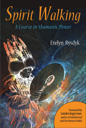 Spirit Walking: A Course in Shamanic Power,New