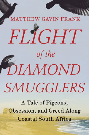 Flight of the Diamond Smugglers: A Tale of Pigeons, Obsession, and Greed Along Coastal South Africa,Used