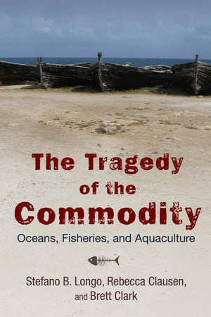 The Tragedy of the Commodity: Oceans, Fisheries, and Aquaculture (Nature, Society, and Culture),Used