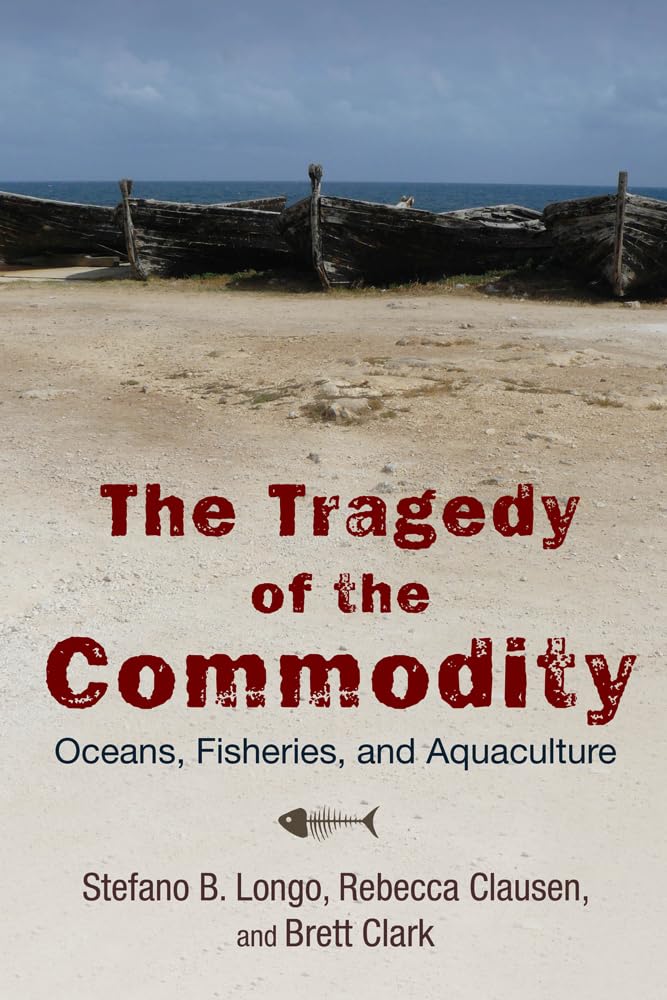 The Tragedy of the Commodity: Oceans, Fisheries, and Aquaculture (Nature, Society, and Culture),Used
