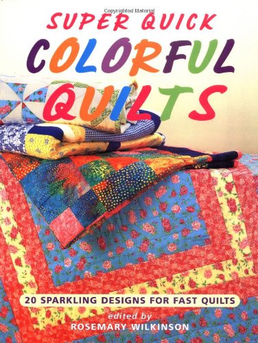 Super Quick Colorful Quilts : 20 Sparkling Designs for Fast Quilts,New