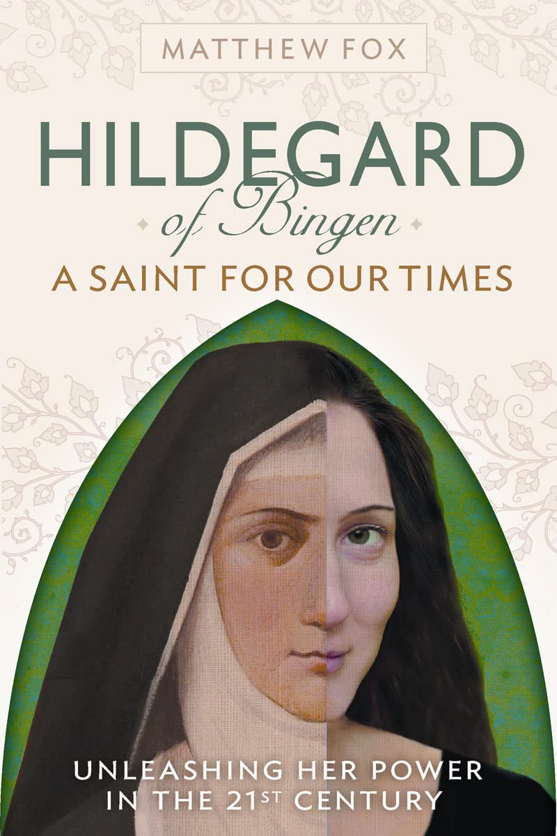 Hildegard Of Bingen: A Saint For Our Times: Unleashing Her Power In The 21St Century