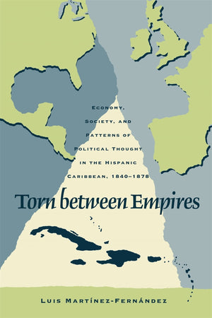 Torn between Empires: Economy, Society, and Patterns of Political Thought in the Hispanic Caribbean, 18401878,Used