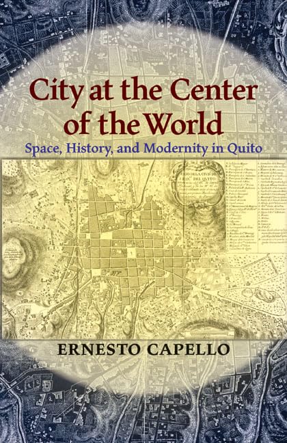 City at the Center of the World: Space, History, and Modernity in Quito (Pitt Latin American Series),Used