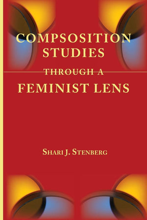 Composition Studies Through a Feminist Lens (Lenses on Composition Studies),New