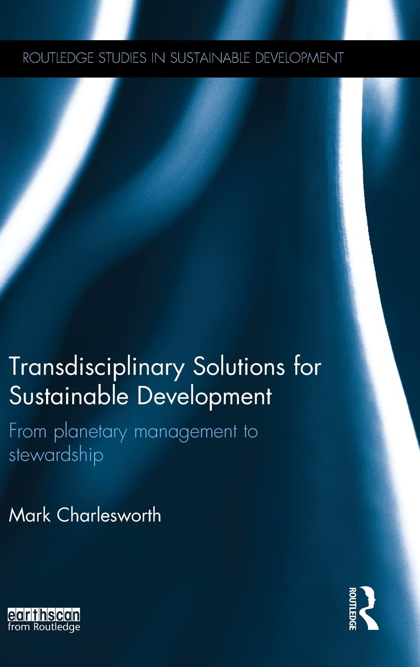 Transdisciplinary Solutions for Sustainable Development: From planetary management to stewardship (Routledge Studies in Sustaina,Used